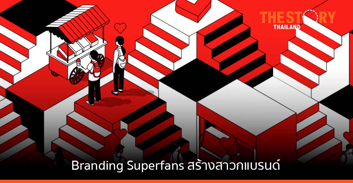 “Branding Superfans” สร้างสาวกแบรนด์ ความยั่งยืนที่แท้จริงของโลกมาร์เก็ตติ้ง