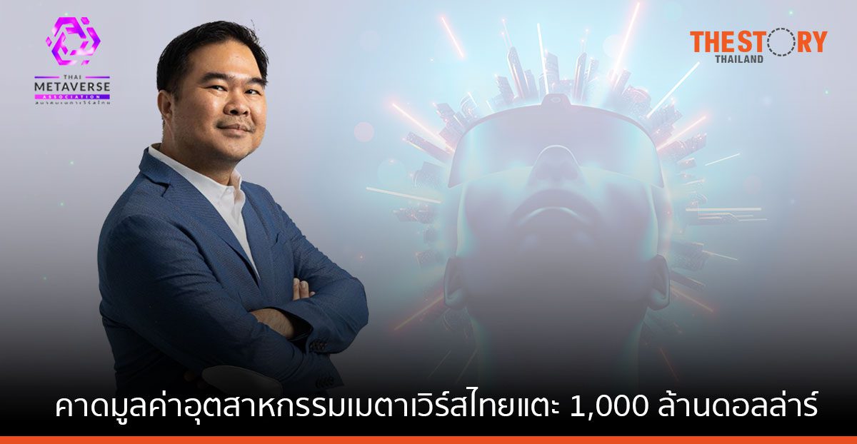 สมาคมเมตาเวิร์สไทยคาด มูลค่าอุตสาหกรรมเมตาเวิร์สไทยแตะ 1,000 ล้านดอลลาร์ ภายใน 4 ปี